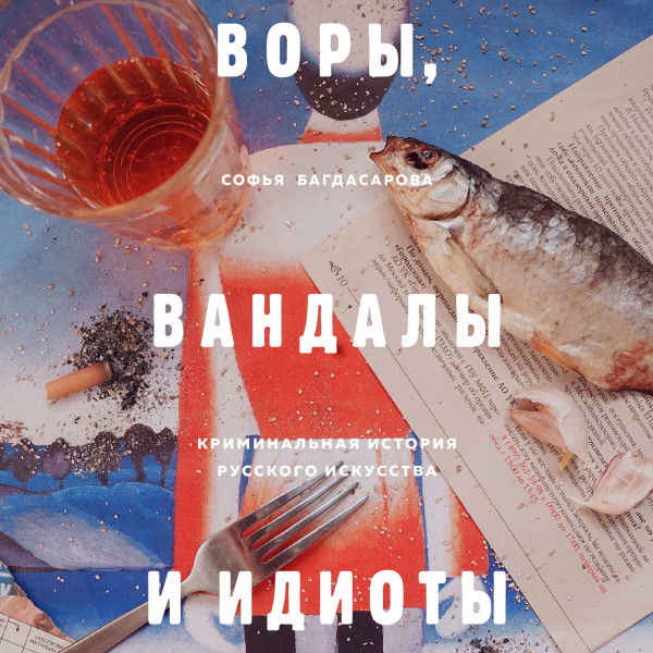 Постер книги ВОРЫ, ВАНДАЛЫ И ИДИОТЫ: Криминальная история живописи в России