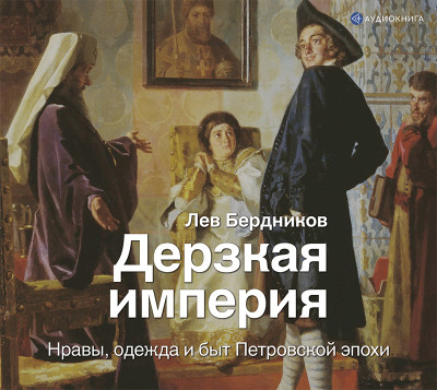 Постер книги Дерзкая империя. Нравы, одежда и быт Петровской эпохи
