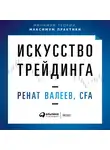 Валеев Ренат - Искусство трейдинга: Практические рекомендации для трейдеров с опытом