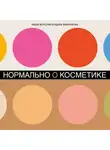 Ворслав Маша - Нормально о косметике: Как разобраться в уходе и макияже и не сойти с ума
