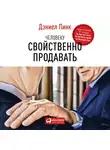 Пинк Дэниел - Человеку свойственно продавать: Удивительная правда о том, как побуждать других к действию