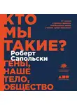 Сапольски Роберт - Кто мы такие? Гены, наше тело, общество