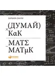 Оакли Барбара - Думай как математик: Как решать любые задачи быстрее и эффективнее