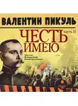 Пикуль Валентин - ЧЕСТЬ ИМЕЮ Часть 2. Живу, чтобы служить