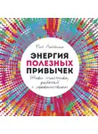 Лейбман Пит - Энергия полезных привычек: Живи счастливо, работай с удовольствием