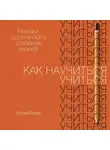 Бозер Ульрих - Как научиться учиться: Навыки осознанного усвоения знаний