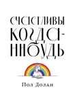 Долан Пол - Счастливы когда-нибудь: Почему не надо верить мифам об идеальной жизни
