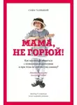 Саша Галицкий - Мама, не горюй! Как научиться общаться с пожилыми родителями и при этом не сойти с ума самому?