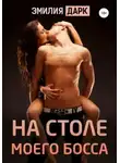 Эмилия Дарк - На столе моего босса