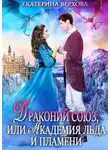 Екатерина Верхова - Драконий союз, или Академия льда и пламени