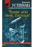 Татьяна Устинова - Чудны дела твои, Господи