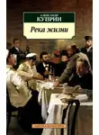 Александр Куприн - Река жизни