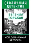 Евгения Горская - Мой дом - чужая крепость