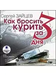 Сергей Зайцев - Как бросить курить за 3 дня