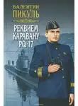 Валентин Пикуль - Реквием каравану PQ- 17