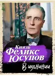 Феликс Юсупов - Перед изгнанием. 1887-1919