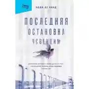 Постер книги Последняя остановка Освенцим. Реальная история о силе духа и о том, что помогает выжить, когда надежды совсем нет