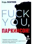 Игорь Казачков - «Fuck you, Паркинсон!». Издание второе, дополненное