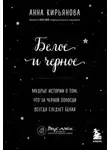 Анна Кирьянова - Белое и черное. Мудрые истории о том, что за черной полосой всегда следует белая