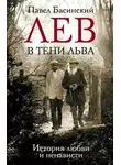 Павел Басинский - Лев в тени Льва. История любви и ненависти