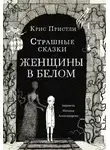 Крис Пристли - Страшные сказки Женщины в белом