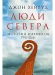 Джон Хейвуд - Люди Севера: История викингов, 793–1241