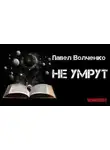 Павел Волченко - Не умрут
