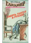 Стэнли Эрл Гарднер - Смерть таится в рукаве