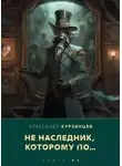 Александр Курзанцев - Ненаследник, которому по…