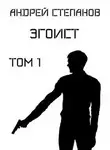 Андрей Степанов - Эгоист. Том 1