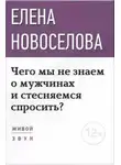 Елена Новосёлова - Чего мы не знаем о мужчинах и стесняемся спросить?