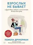 Друкерман Памела - Взрослых не бывает и другие вещи, которые я смогла понять только после сорока