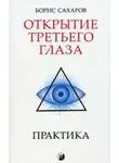 Борис Сахаров - Открытие третьего глаза