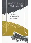 Александр Вампилов - Воронья роща. Дом окнами в поле