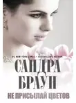 Сандра Браун - Не присылай цветов