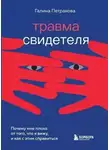 Галина Петракова - Травма свидетеля. Почему мне плохо от того, что я вижу и как с этим справиться