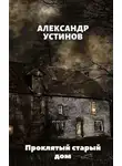 Александр Устинов - Проклятый старый дом