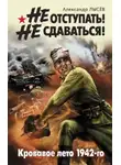 Александр Лысев - Не отступать! Не сдаваться! Кровавое лето 1942-го