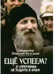 Николай Булгаков - Еще успеем? 33 «причины» не ходить в храм