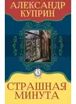 Александр Куприн - Страшная минута и другие рассказы