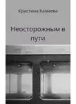 Кристина Камаева - Неосторожным в пути