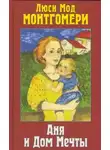 Люси Монтгомери - Аня и Дом Мечты