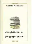 Любовь Кольцова - Страсть к разрушению