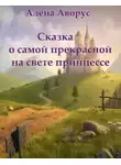 Алёна Аворус - Сказка о самой прекрасной на свете принцессе