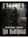 Александр Годына - S.T.A.L.K.E.R. Три выстрела