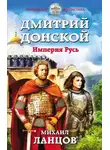 Михаил Ланцов - Дмитрий Донской. Империя Русь