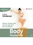 Чернявская Елена - BodyСкульптор. Фитнес, питание, уход для тех, кому лень или нет времени