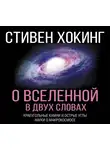 Хокинг Стивен - О Вселенной в двух словах. Краеугольные камни и острые углы науки о макрокосмосе