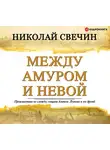Свечин Николай - Между Амуром и Невой