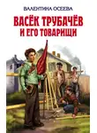 Осеева Валентина - Васек Трубачев и его товарищи. Книга 2